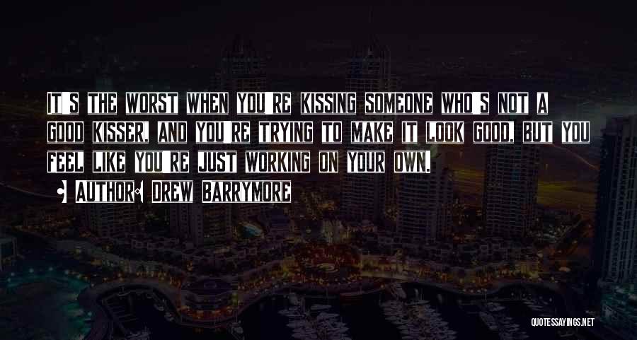 Drew Barrymore Quotes: It's The Worst When You're Kissing Someone Who's Not A Good Kisser, And You're Trying To Make It Look Good,