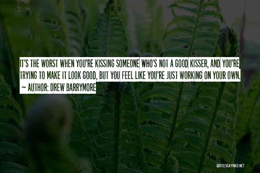 Drew Barrymore Quotes: It's The Worst When You're Kissing Someone Who's Not A Good Kisser, And You're Trying To Make It Look Good,