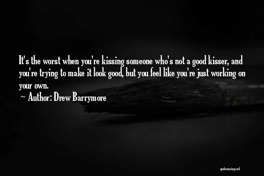 Drew Barrymore Quotes: It's The Worst When You're Kissing Someone Who's Not A Good Kisser, And You're Trying To Make It Look Good,