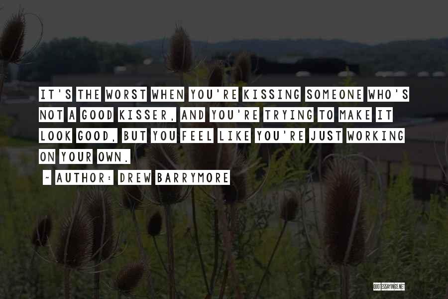 Drew Barrymore Quotes: It's The Worst When You're Kissing Someone Who's Not A Good Kisser, And You're Trying To Make It Look Good,