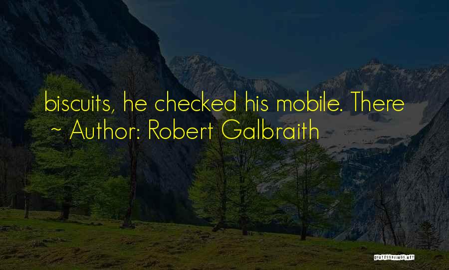 Robert Galbraith Quotes: Biscuits, He Checked His Mobile. There