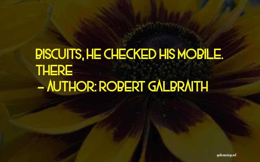 Robert Galbraith Quotes: Biscuits, He Checked His Mobile. There