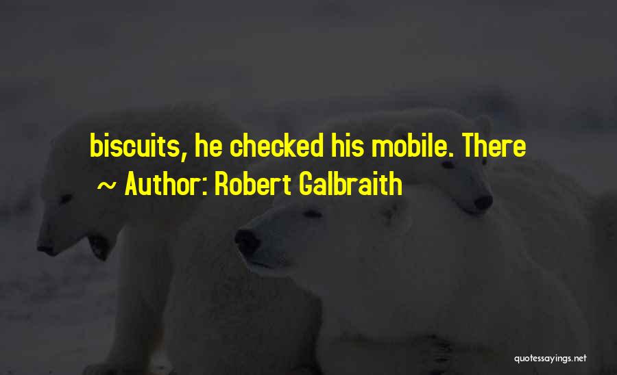 Robert Galbraith Quotes: Biscuits, He Checked His Mobile. There