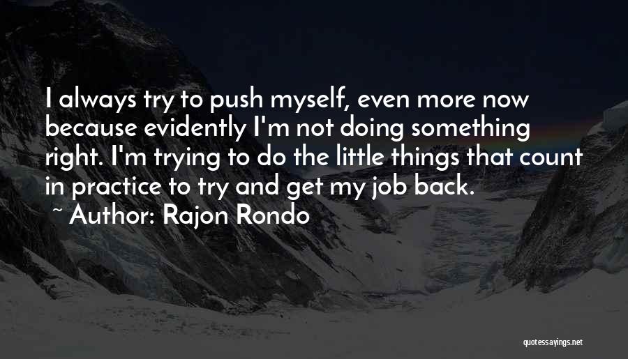 Rajon Rondo Quotes: I Always Try To Push Myself, Even More Now Because Evidently I'm Not Doing Something Right. I'm Trying To Do