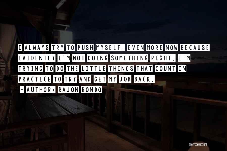 Rajon Rondo Quotes: I Always Try To Push Myself, Even More Now Because Evidently I'm Not Doing Something Right. I'm Trying To Do