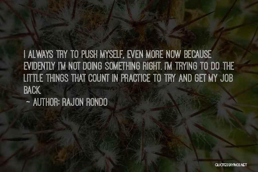 Rajon Rondo Quotes: I Always Try To Push Myself, Even More Now Because Evidently I'm Not Doing Something Right. I'm Trying To Do