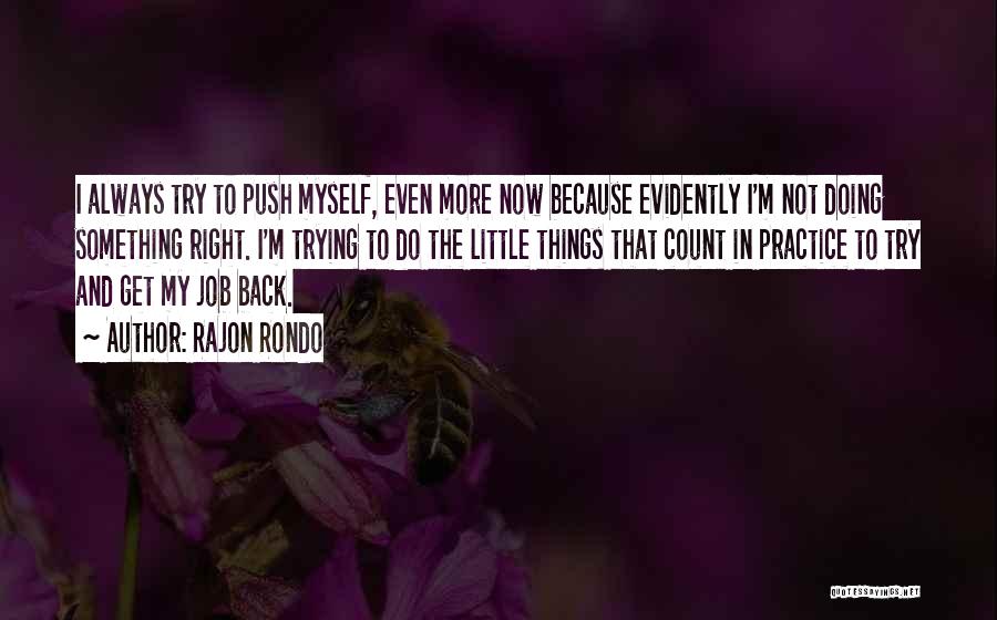 Rajon Rondo Quotes: I Always Try To Push Myself, Even More Now Because Evidently I'm Not Doing Something Right. I'm Trying To Do