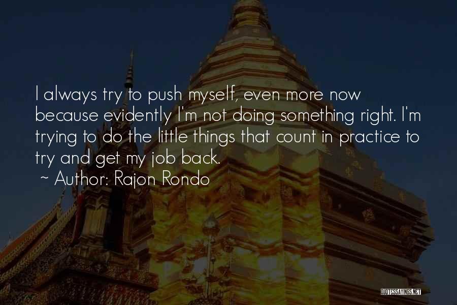 Rajon Rondo Quotes: I Always Try To Push Myself, Even More Now Because Evidently I'm Not Doing Something Right. I'm Trying To Do