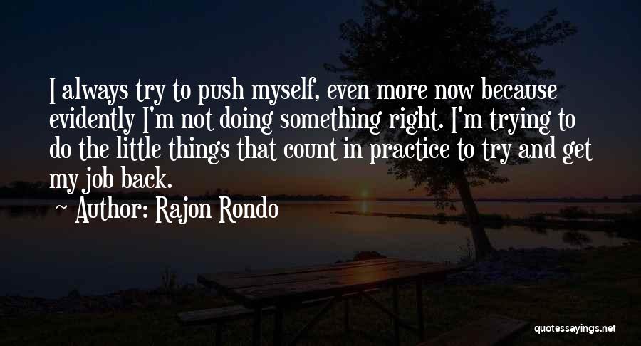 Rajon Rondo Quotes: I Always Try To Push Myself, Even More Now Because Evidently I'm Not Doing Something Right. I'm Trying To Do