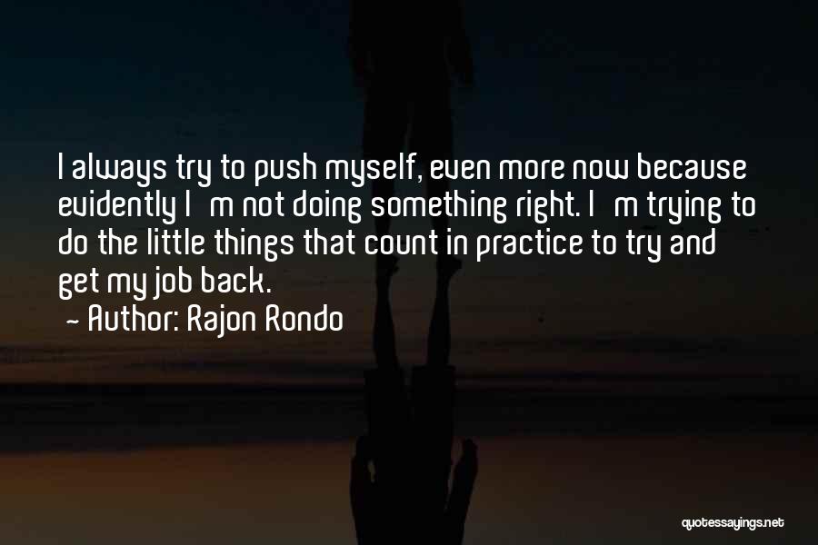 Rajon Rondo Quotes: I Always Try To Push Myself, Even More Now Because Evidently I'm Not Doing Something Right. I'm Trying To Do