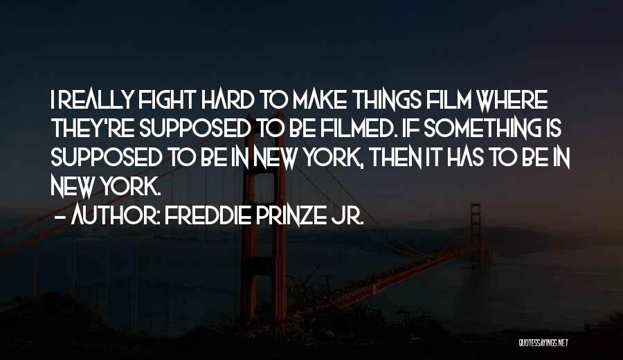 Freddie Prinze Jr. Quotes: I Really Fight Hard To Make Things Film Where They're Supposed To Be Filmed. If Something Is Supposed To Be