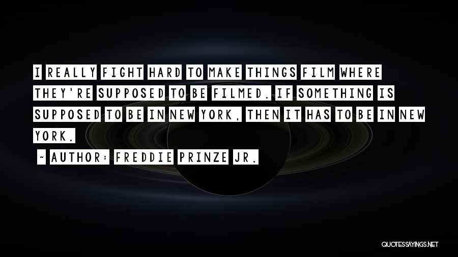 Freddie Prinze Jr. Quotes: I Really Fight Hard To Make Things Film Where They're Supposed To Be Filmed. If Something Is Supposed To Be