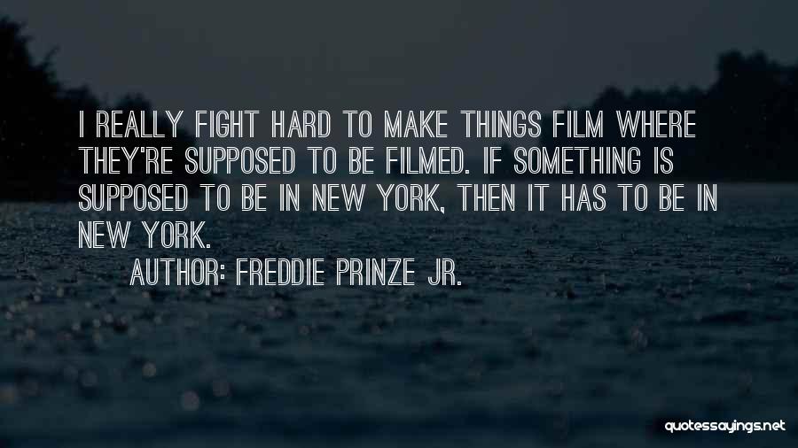 Freddie Prinze Jr. Quotes: I Really Fight Hard To Make Things Film Where They're Supposed To Be Filmed. If Something Is Supposed To Be