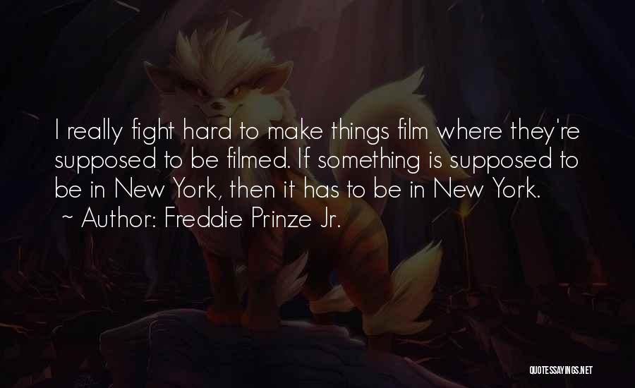 Freddie Prinze Jr. Quotes: I Really Fight Hard To Make Things Film Where They're Supposed To Be Filmed. If Something Is Supposed To Be