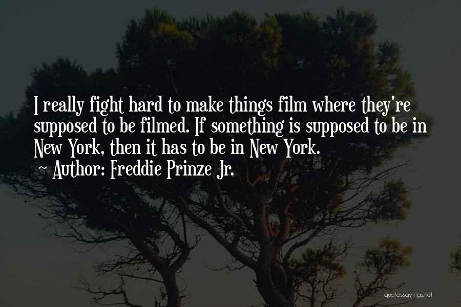 Freddie Prinze Jr. Quotes: I Really Fight Hard To Make Things Film Where They're Supposed To Be Filmed. If Something Is Supposed To Be