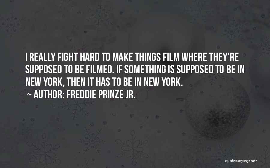 Freddie Prinze Jr. Quotes: I Really Fight Hard To Make Things Film Where They're Supposed To Be Filmed. If Something Is Supposed To Be