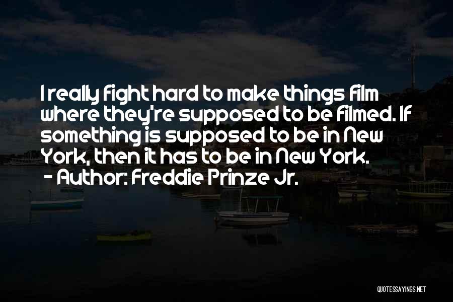 Freddie Prinze Jr. Quotes: I Really Fight Hard To Make Things Film Where They're Supposed To Be Filmed. If Something Is Supposed To Be
