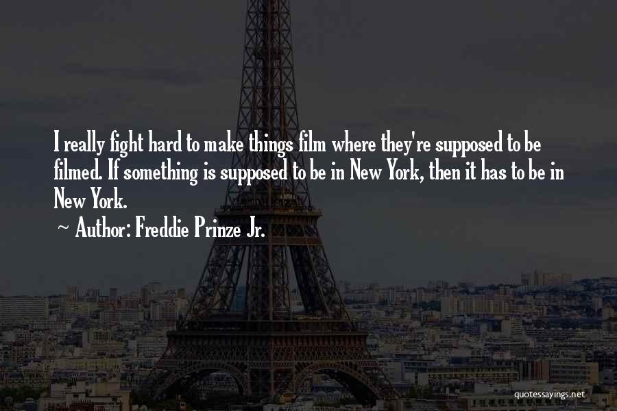 Freddie Prinze Jr. Quotes: I Really Fight Hard To Make Things Film Where They're Supposed To Be Filmed. If Something Is Supposed To Be