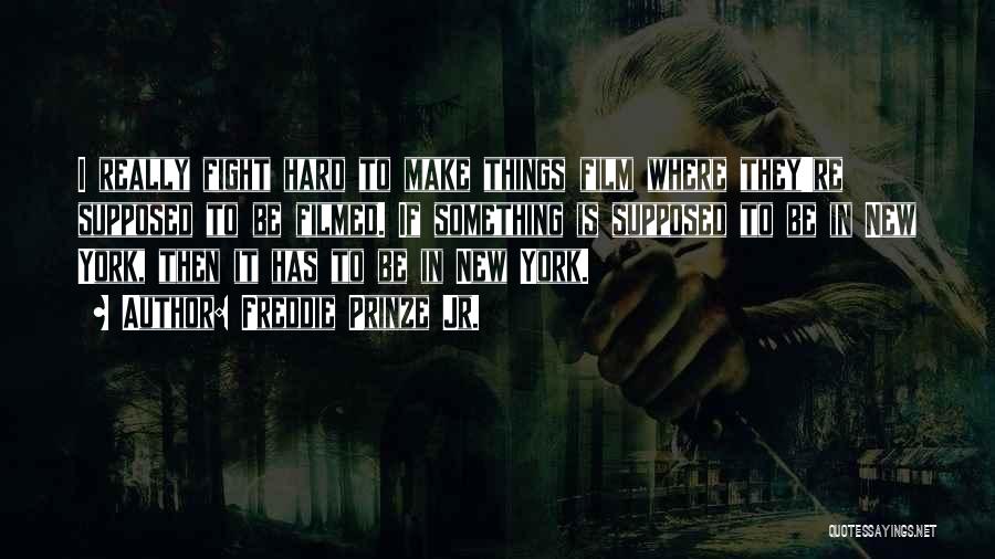Freddie Prinze Jr. Quotes: I Really Fight Hard To Make Things Film Where They're Supposed To Be Filmed. If Something Is Supposed To Be