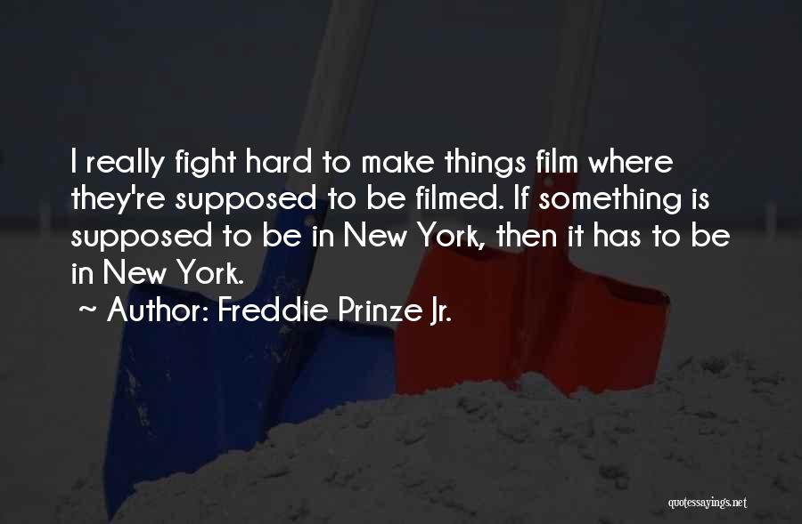 Freddie Prinze Jr. Quotes: I Really Fight Hard To Make Things Film Where They're Supposed To Be Filmed. If Something Is Supposed To Be
