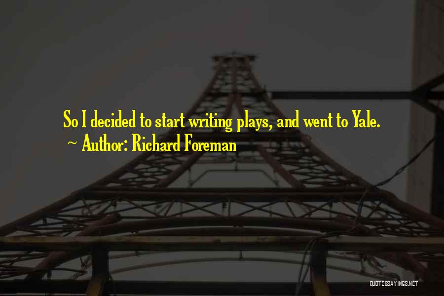 Richard Foreman Quotes: So I Decided To Start Writing Plays, And Went To Yale.