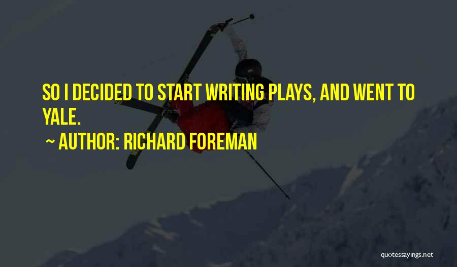 Richard Foreman Quotes: So I Decided To Start Writing Plays, And Went To Yale.