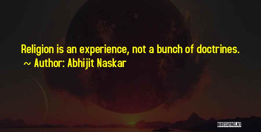 Abhijit Naskar Quotes: Religion Is An Experience, Not A Bunch Of Doctrines.