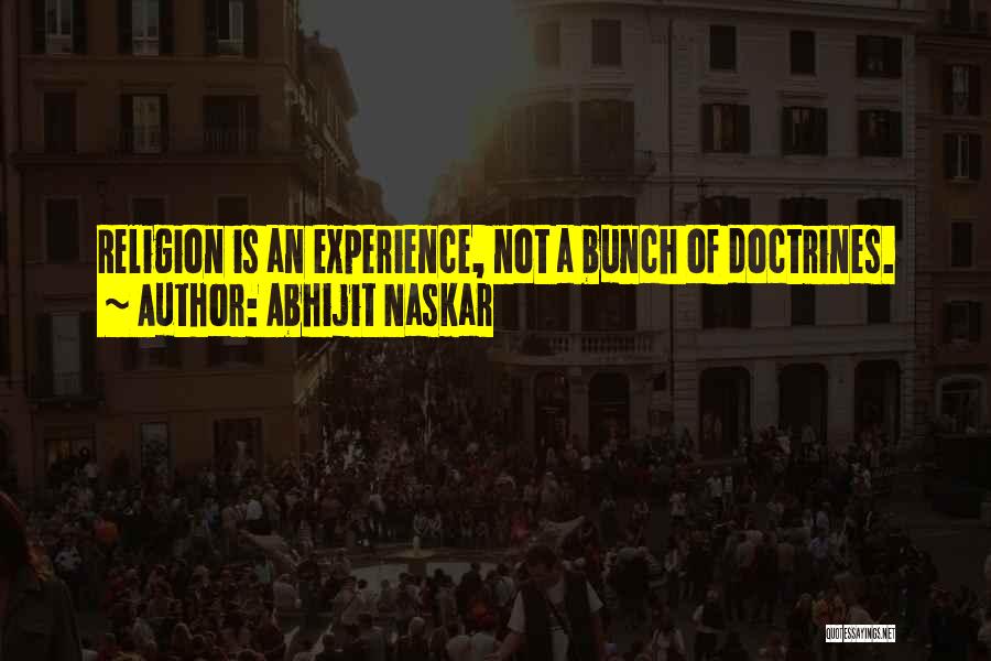 Abhijit Naskar Quotes: Religion Is An Experience, Not A Bunch Of Doctrines.