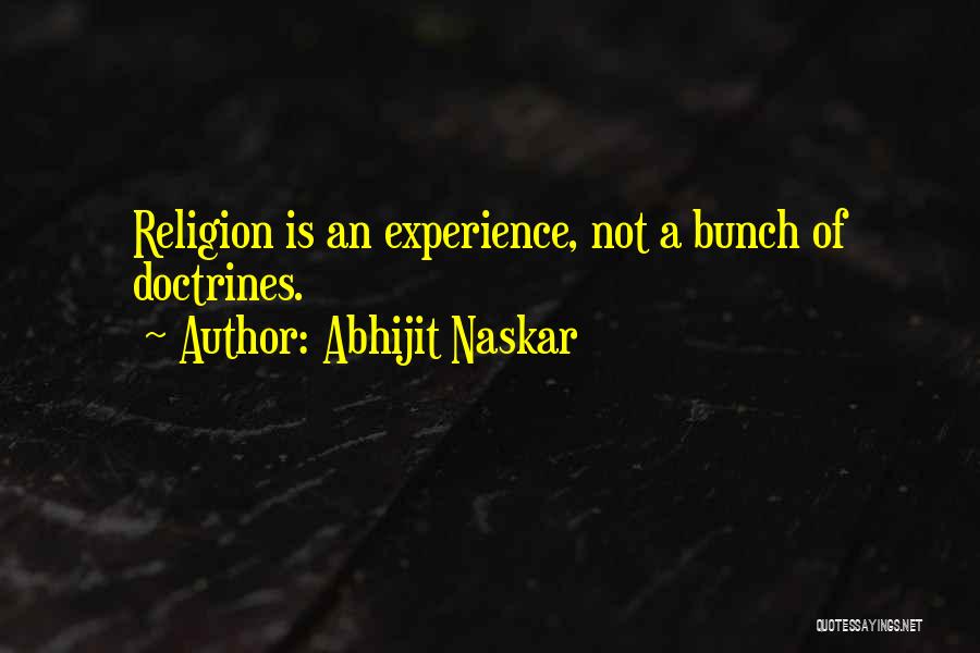 Abhijit Naskar Quotes: Religion Is An Experience, Not A Bunch Of Doctrines.