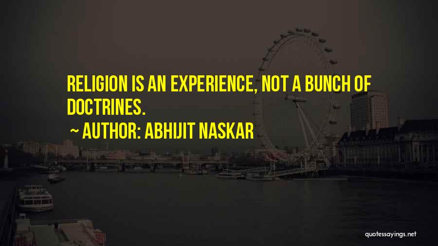 Abhijit Naskar Quotes: Religion Is An Experience, Not A Bunch Of Doctrines.