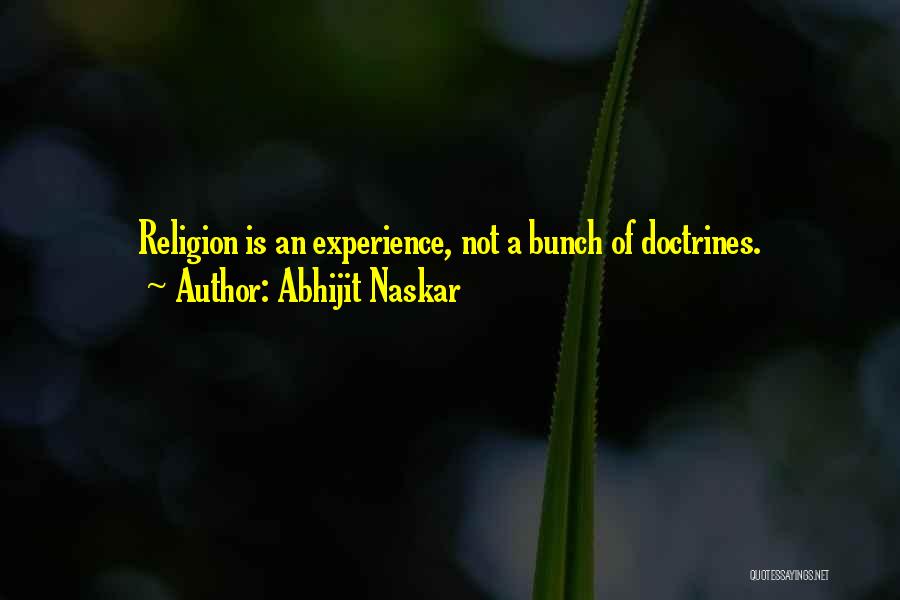 Abhijit Naskar Quotes: Religion Is An Experience, Not A Bunch Of Doctrines.