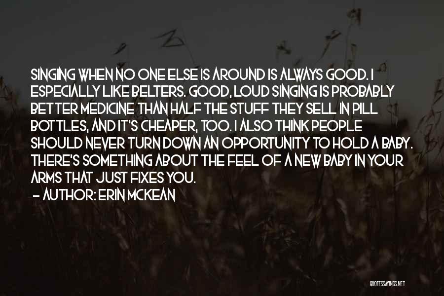 Erin McKean Quotes: Singing When No One Else Is Around Is Always Good. I Especially Like Belters. Good, Loud Singing Is Probably Better