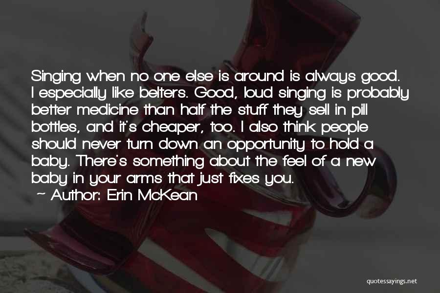 Erin McKean Quotes: Singing When No One Else Is Around Is Always Good. I Especially Like Belters. Good, Loud Singing Is Probably Better
