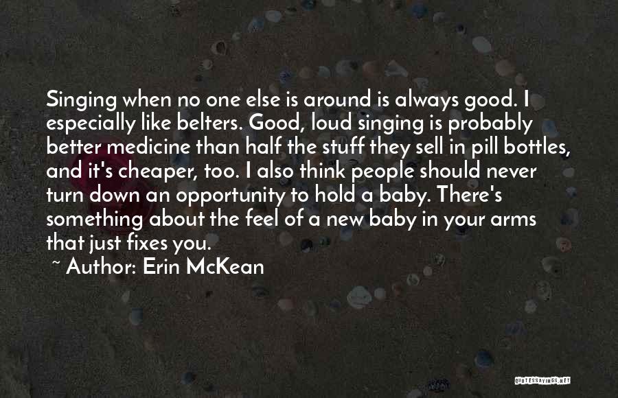 Erin McKean Quotes: Singing When No One Else Is Around Is Always Good. I Especially Like Belters. Good, Loud Singing Is Probably Better