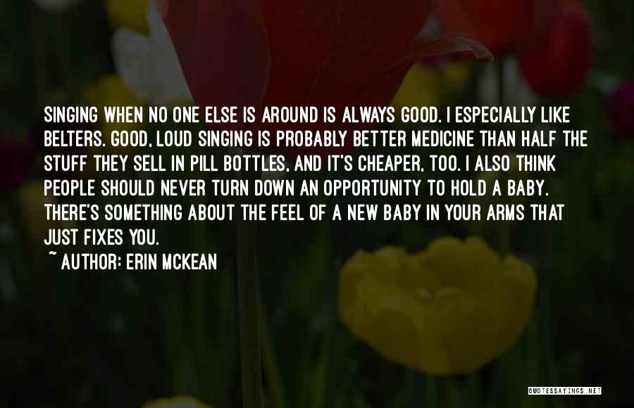 Erin McKean Quotes: Singing When No One Else Is Around Is Always Good. I Especially Like Belters. Good, Loud Singing Is Probably Better