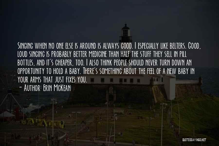 Erin McKean Quotes: Singing When No One Else Is Around Is Always Good. I Especially Like Belters. Good, Loud Singing Is Probably Better