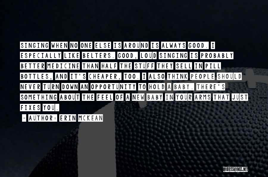 Erin McKean Quotes: Singing When No One Else Is Around Is Always Good. I Especially Like Belters. Good, Loud Singing Is Probably Better