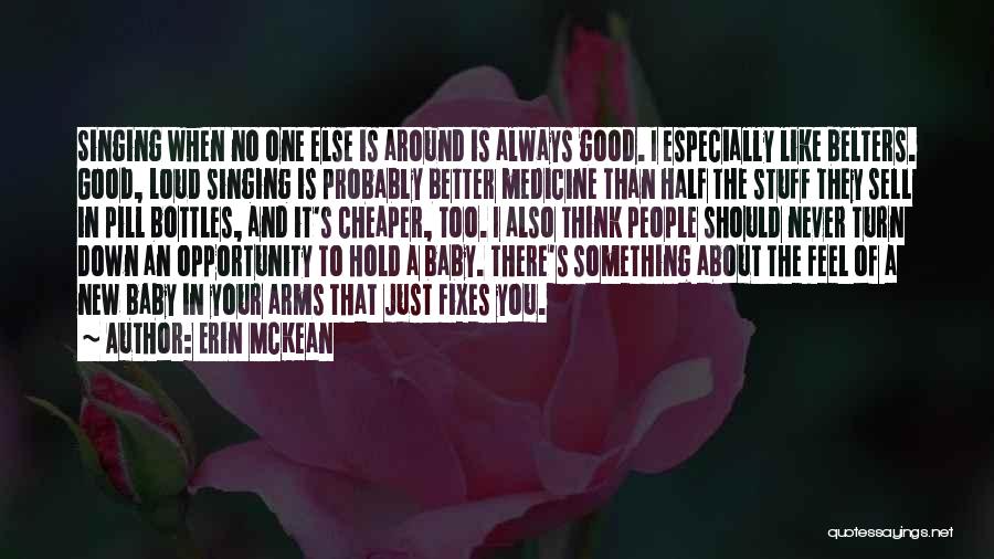 Erin McKean Quotes: Singing When No One Else Is Around Is Always Good. I Especially Like Belters. Good, Loud Singing Is Probably Better