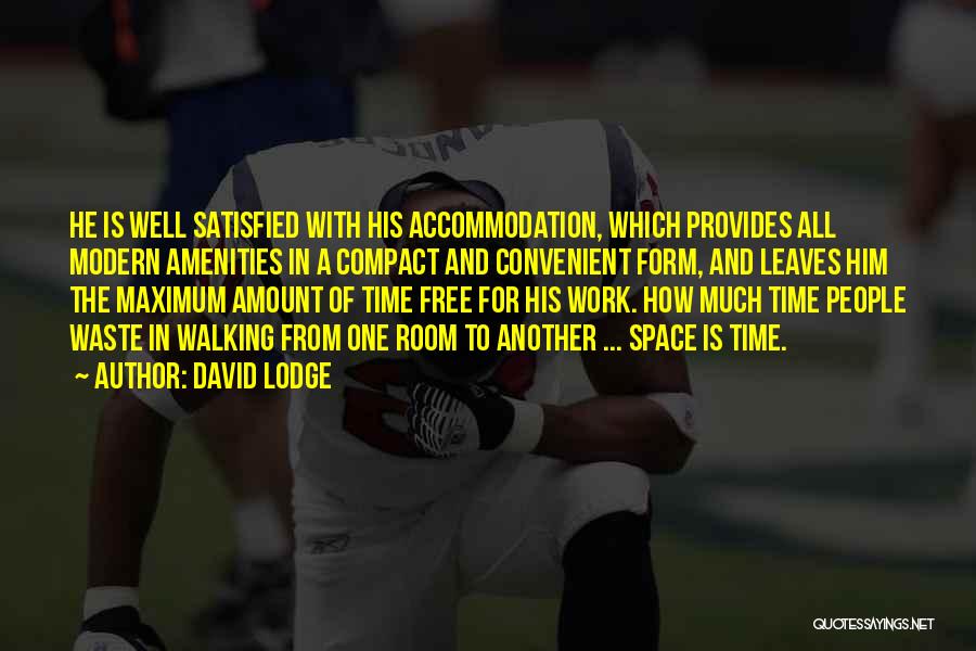 David Lodge Quotes: He Is Well Satisfied With His Accommodation, Which Provides All Modern Amenities In A Compact And Convenient Form, And Leaves
