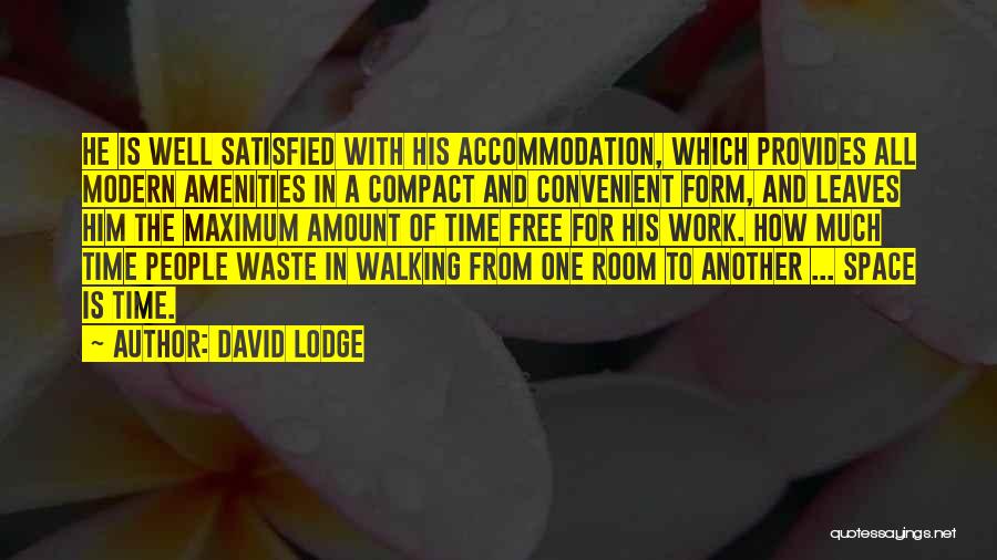 David Lodge Quotes: He Is Well Satisfied With His Accommodation, Which Provides All Modern Amenities In A Compact And Convenient Form, And Leaves