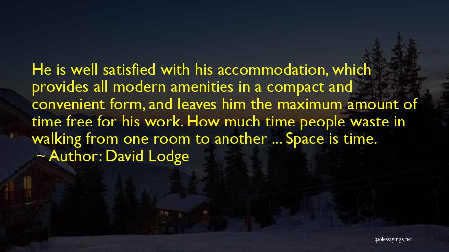 David Lodge Quotes: He Is Well Satisfied With His Accommodation, Which Provides All Modern Amenities In A Compact And Convenient Form, And Leaves