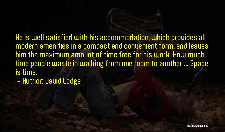 David Lodge Quotes: He Is Well Satisfied With His Accommodation, Which Provides All Modern Amenities In A Compact And Convenient Form, And Leaves