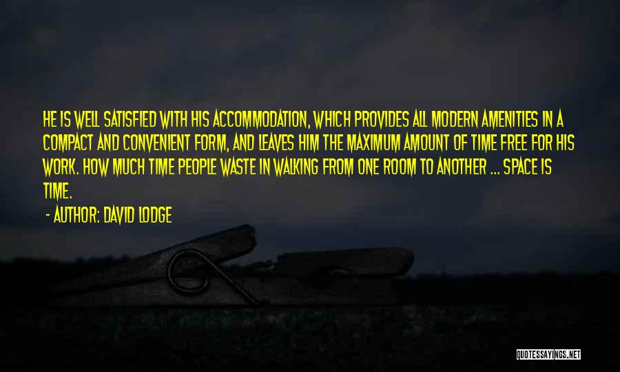 David Lodge Quotes: He Is Well Satisfied With His Accommodation, Which Provides All Modern Amenities In A Compact And Convenient Form, And Leaves