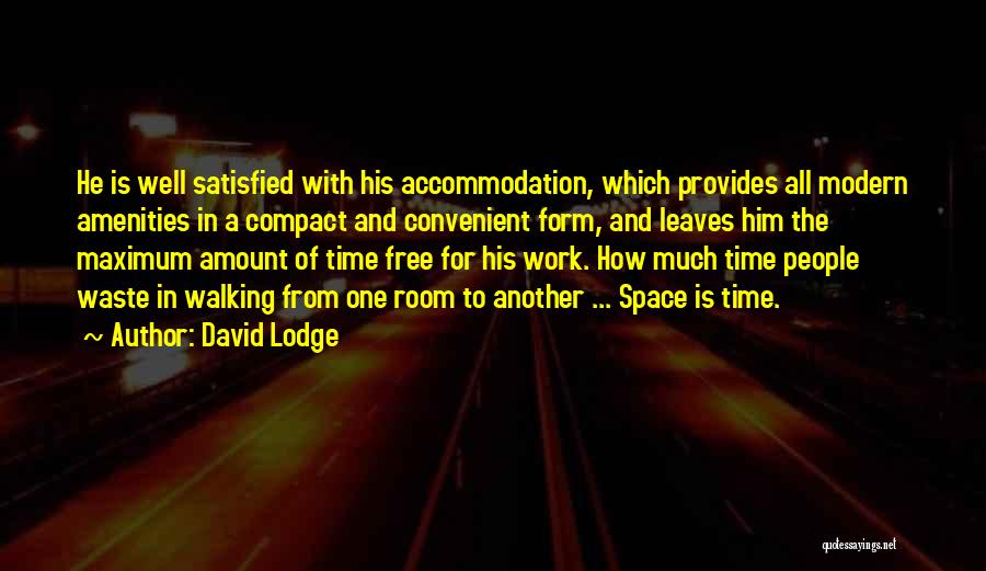 David Lodge Quotes: He Is Well Satisfied With His Accommodation, Which Provides All Modern Amenities In A Compact And Convenient Form, And Leaves