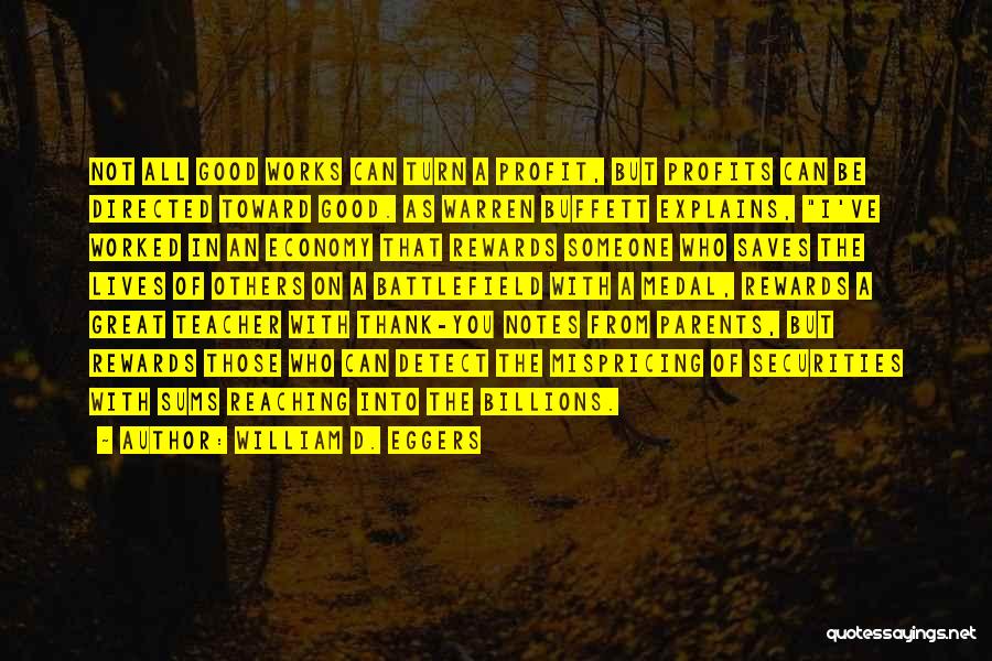 William D. Eggers Quotes: Not All Good Works Can Turn A Profit, But Profits Can Be Directed Toward Good. As Warren Buffett Explains, I've