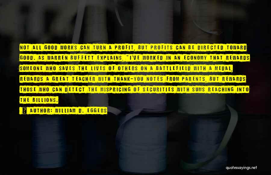 William D. Eggers Quotes: Not All Good Works Can Turn A Profit, But Profits Can Be Directed Toward Good. As Warren Buffett Explains, I've