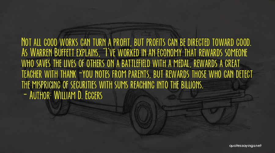 William D. Eggers Quotes: Not All Good Works Can Turn A Profit, But Profits Can Be Directed Toward Good. As Warren Buffett Explains, I've