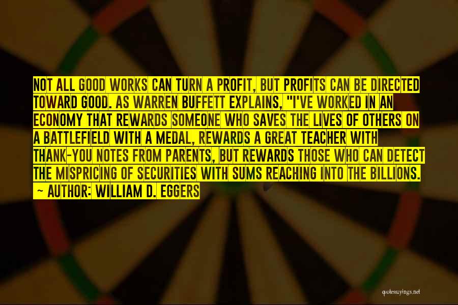 William D. Eggers Quotes: Not All Good Works Can Turn A Profit, But Profits Can Be Directed Toward Good. As Warren Buffett Explains, I've