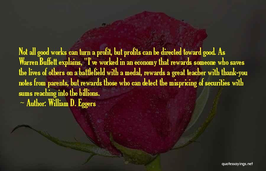 William D. Eggers Quotes: Not All Good Works Can Turn A Profit, But Profits Can Be Directed Toward Good. As Warren Buffett Explains, I've