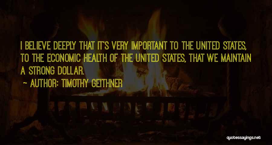 Timothy Geithner Quotes: I Believe Deeply That It's Very Important To The United States, To The Economic Health Of The United States, That